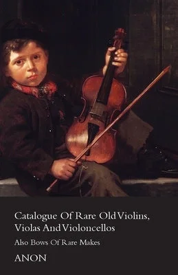 Exquisite Solid Wood Violins with Hand - Carved Scrolls for Classical PerformersCatalogue of Rare Old Violins, Violas and Violoncellos - Also Bows of Rare Makes